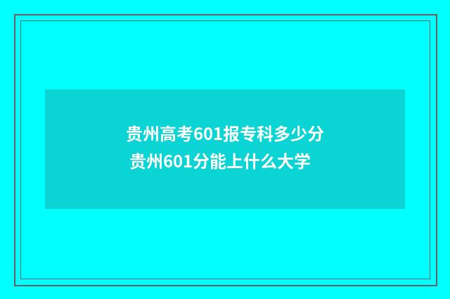 贵州高考601报专科多少分 贵州601分能上什么大学