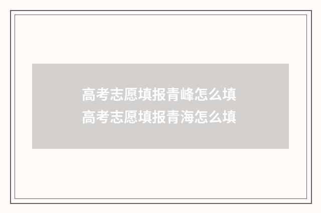 高考志愿填报青峰怎么填 高考志愿填报青海怎么填