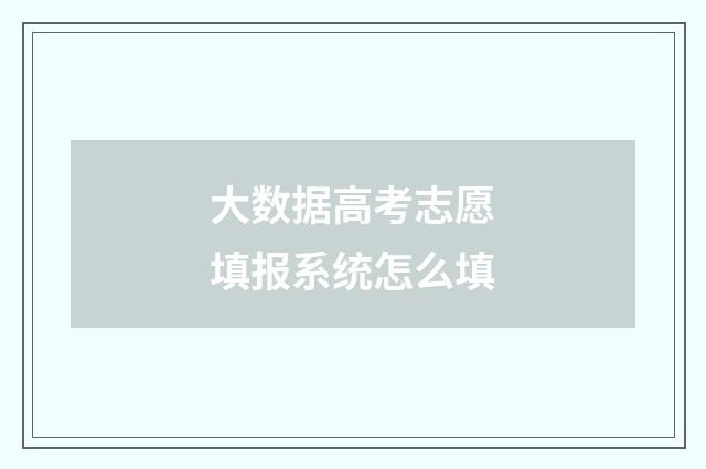 大数据高考志愿填报系统怎么填