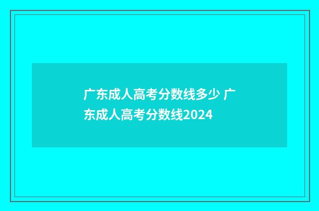 广东成人高考分数线多少 广东成人高考分数线2024
