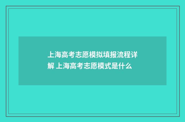 上海高考志愿模拟填报流程详解 上海高考志愿模式是什么