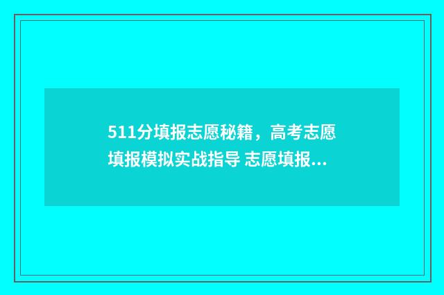 511分填报志愿秘籍，高考志愿填报模拟实战指导 志愿填报指南上的录取数