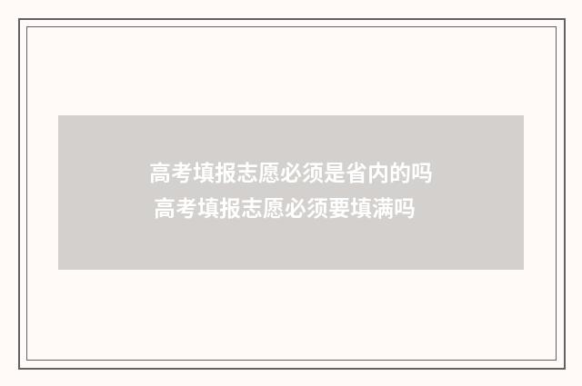 高考填报志愿必须是省内的吗 高考填报志愿必须要填满吗