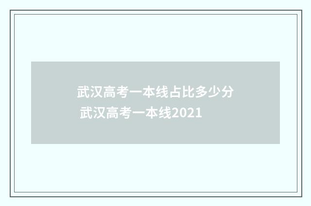 武汉高考一本线占比多少分 武汉高考一本线2021