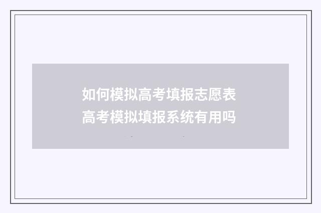 如何模拟高考填报志愿表 高考模拟填报系统有用吗