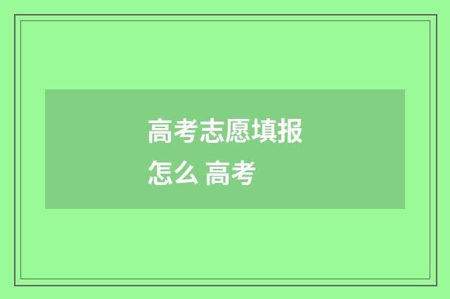 高考志愿填报怎么 高考