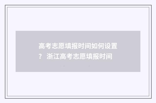 高考志愿填报时间如何设置? 浙江高考志愿填报时间