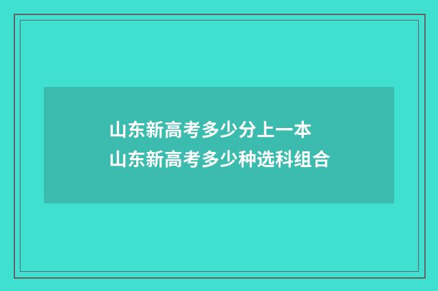山东新高考多少分上一本 山东新高考多少种选科组合