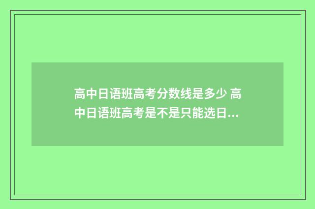 高中日语班高考分数线是多少 高中日语班高考是不是只能选日语专业的高考有什么限制