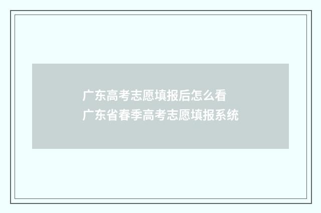 广东高考志愿填报后怎么看 广东省春季高考志愿填报系统