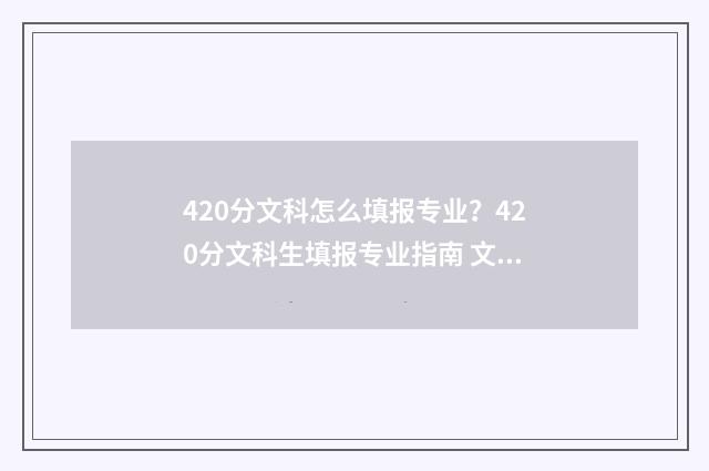 420分文科怎么填报专业？420分文科生填报专业指南 文科420分读什么专科院校