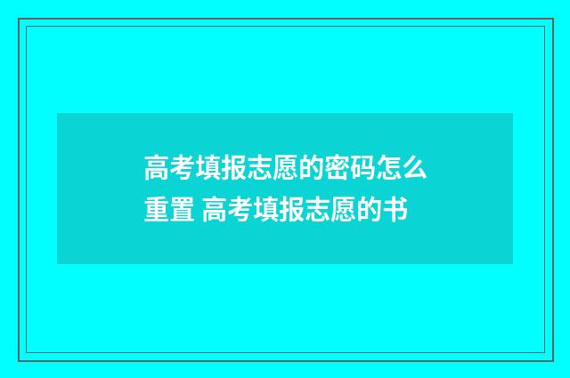 高考填报志愿的密码怎么重置 高考填报志愿的书
