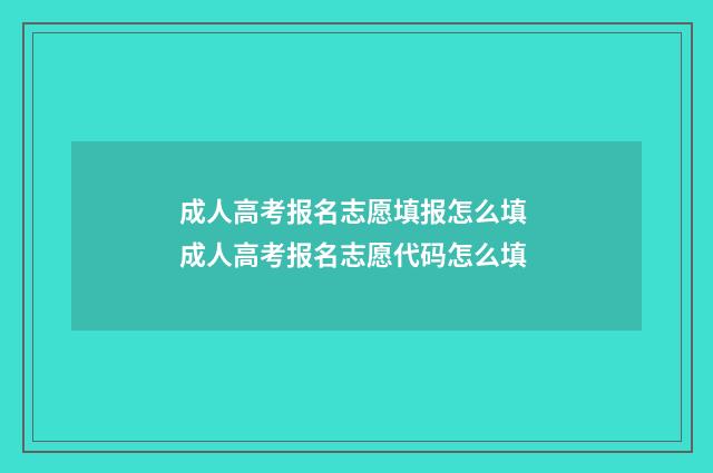 成人高考报名志愿填报怎么填 成人高考报名志愿代码怎么填