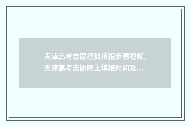 天津高考志愿模拟填报步骤视频,天津高考志愿网上填报时间及入口 天津高考志愿模拟表