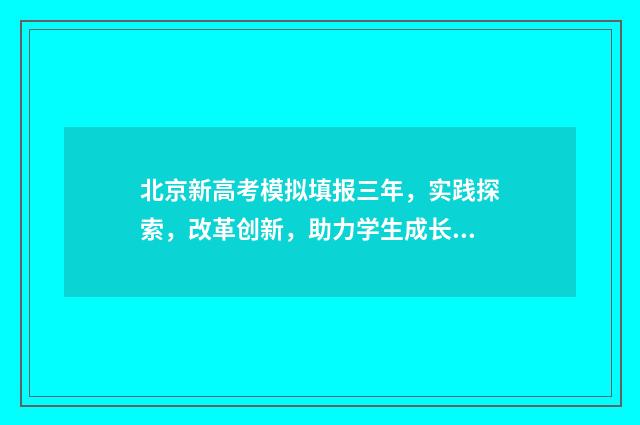 北京新高考模拟填报三年，实践探索，改革创新，助力学生成长！ 北京高考模拟2020