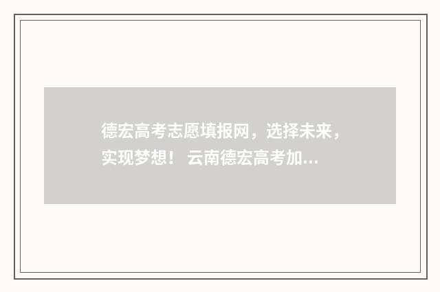 德宏高考志愿填报网，选择未来，实现梦想！ 云南德宏高考加分吗