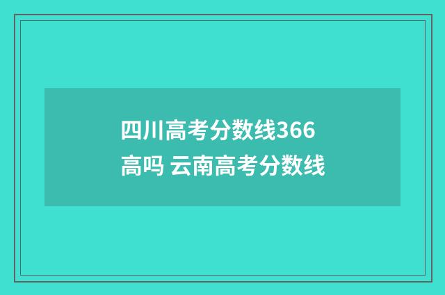 四川高考分数线366高吗 云南高考分数线
