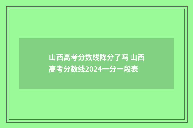 山西高考分数线降分了吗 山西高考分数线2024一分一段表