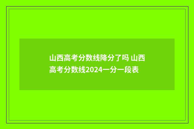 山西高考分数线降分了吗 山西高考分数线2024一分一段表