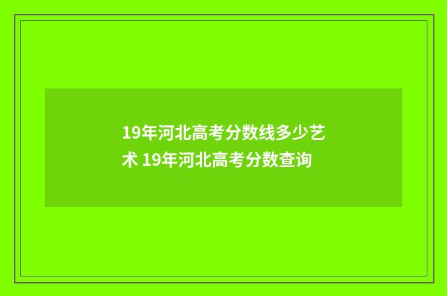 19年河北高考分数线多少艺术 19年河北高考分数查询
