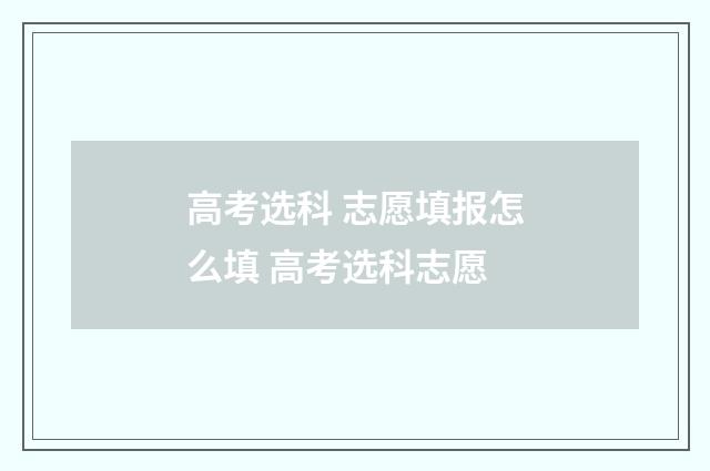高考选科 志愿填报怎么填 高考选科志愿