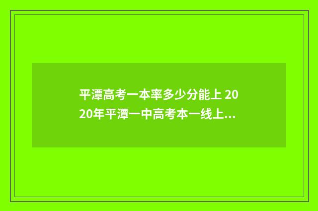 平潭高考一本率多少分能上 2020年平潭一中高考本一线上多少
