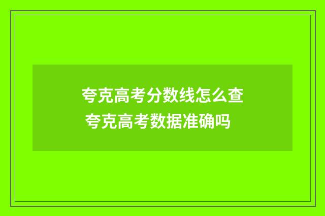 夸克高考分数线怎么查 夸克高考数据准确吗