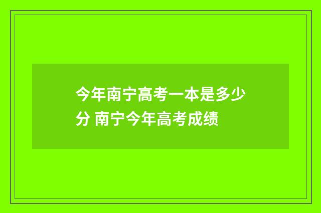 今年南宁高考一本是多少分 南宁今年高考成绩
