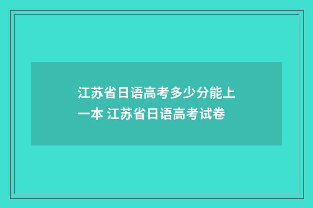 江苏省日语高考多少分能上一本 江苏省日语高考试卷