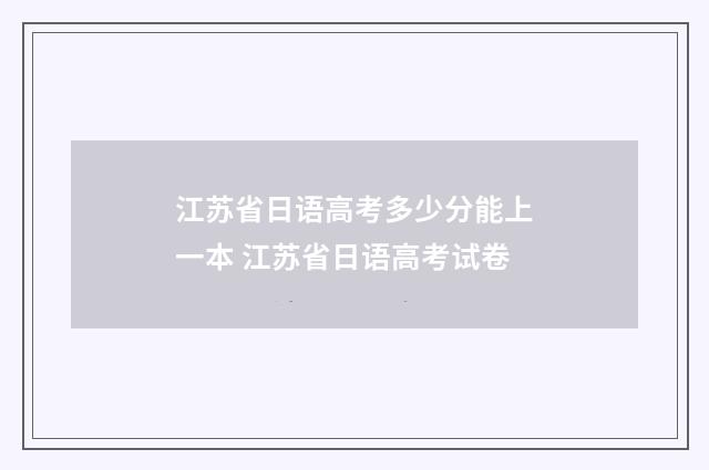 江苏省日语高考多少分能上一本 江苏省日语高考试卷