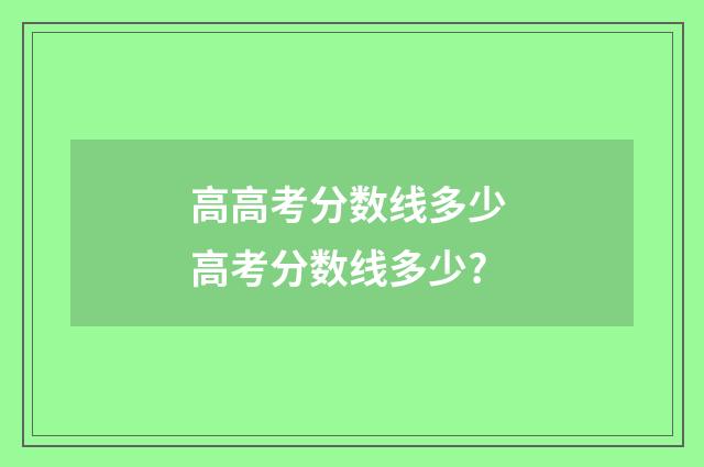 高高考分数线多少 高考分数线多少?