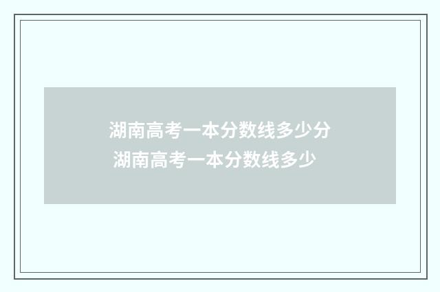 湖南高考一本分数线多少分 湖南高考一本分数线多少
