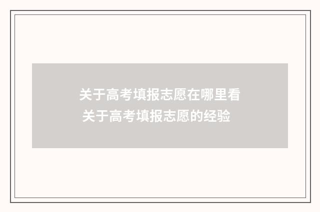关于高考填报志愿在哪里看 关于高考填报志愿的经验
