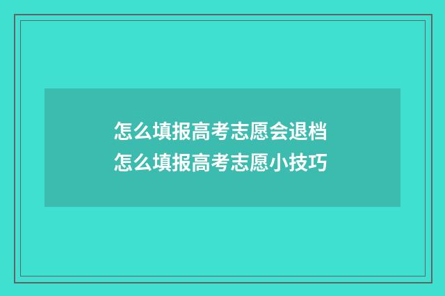 怎么填报高考志愿会退档 怎么填报高考志愿小技巧