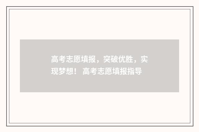 高考志愿填报,突破优胜,实现梦想! 高考志愿填报指导