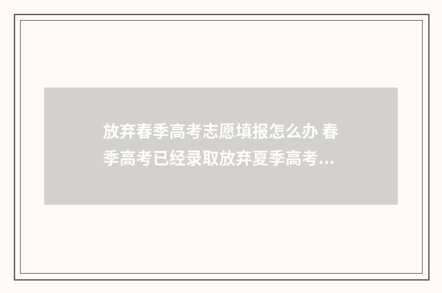 放弃春季高考志愿填报怎么办 春季高考已经录取放弃夏季高考有影响吗