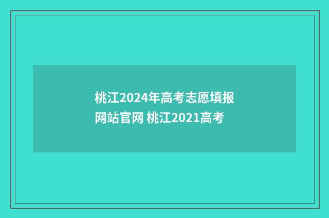桃江2024年高考志愿填报网站官网 桃江2021高考