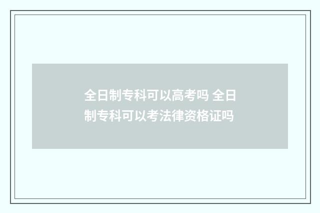 全日制专科可以高考吗 全日制专科可以考法律资格证吗