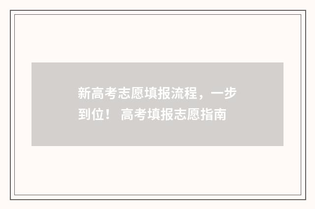 新高考志愿填报流程，一步到位！ 高考填报志愿指南