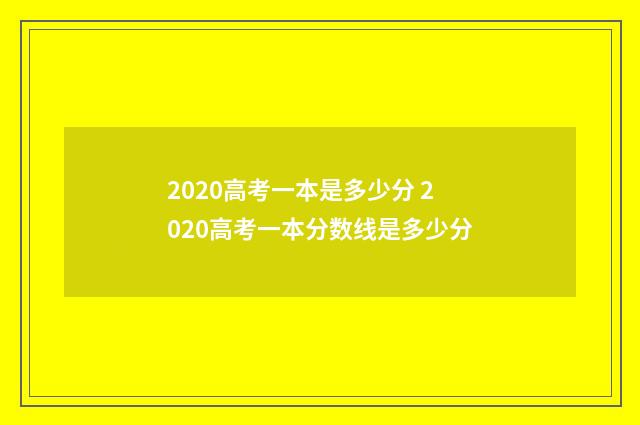 2020高考一本是多少分 2020高考一本分数线是多少分