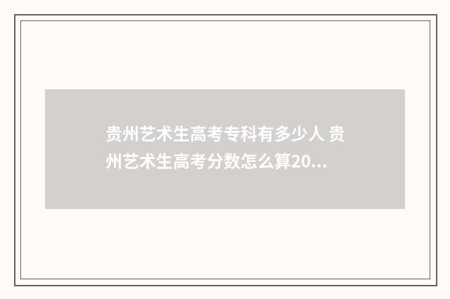 贵州艺术生高考专科有多少人 贵州艺术生高考分数怎么算2024