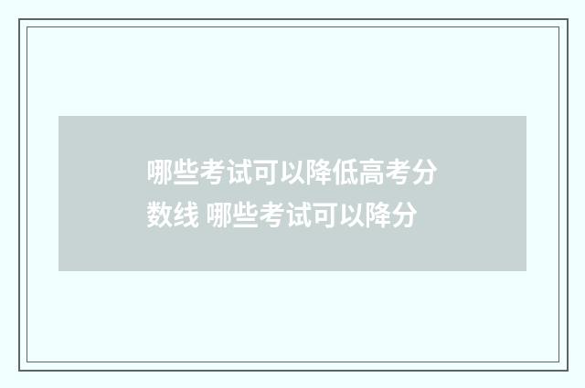 哪些考试可以降低高考分数线 哪些考试可以降分