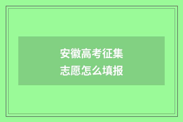 安徽高考征集志愿怎么填报