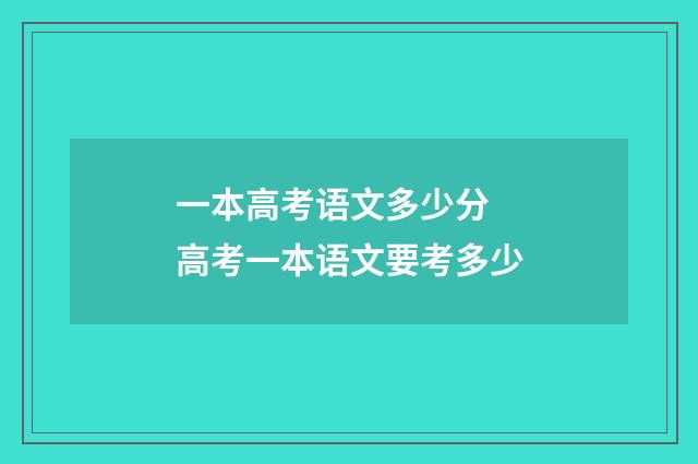 一本高考语文多少分 高考一本语文要考多少