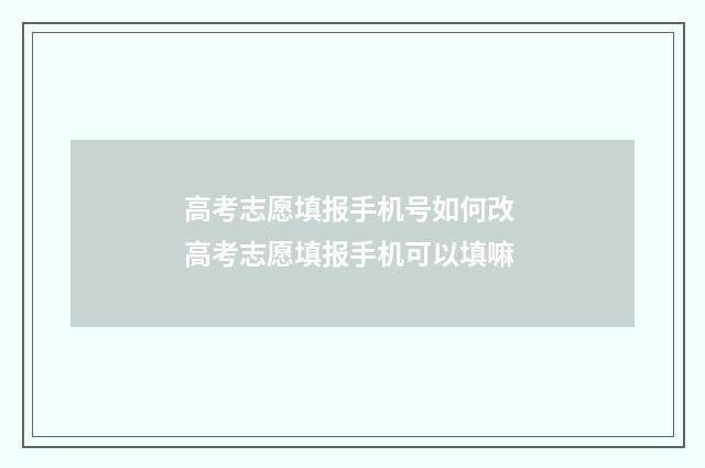高考志愿填报手机号如何改 高考志愿填报手机可以填嘛