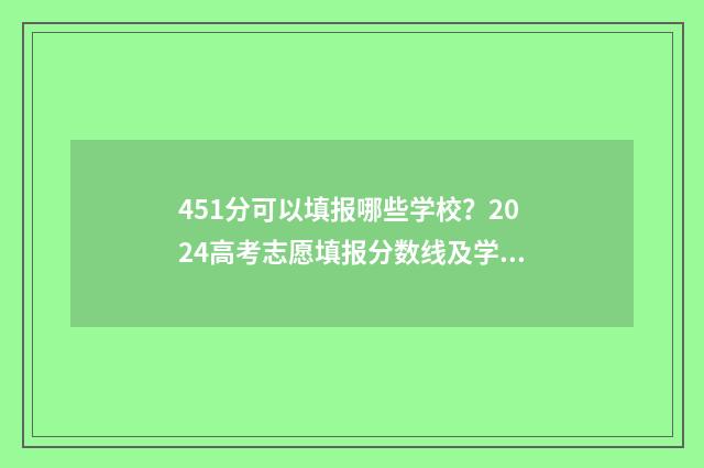 451分可以填报哪些学校？2024高考志愿填报分数线及学校推荐 451分可以填报哪些专业