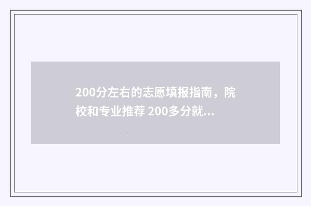 200分左右的志愿填报指南，院校和专业推荐 200多分就能上的大学