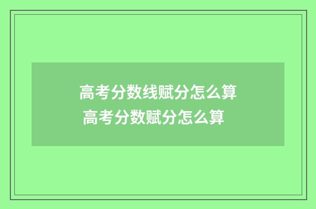 高考分数线赋分怎么算 高考分数赋分怎么算