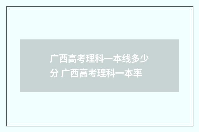 广西高考理科一本线多少分 广西高考理科一本率
