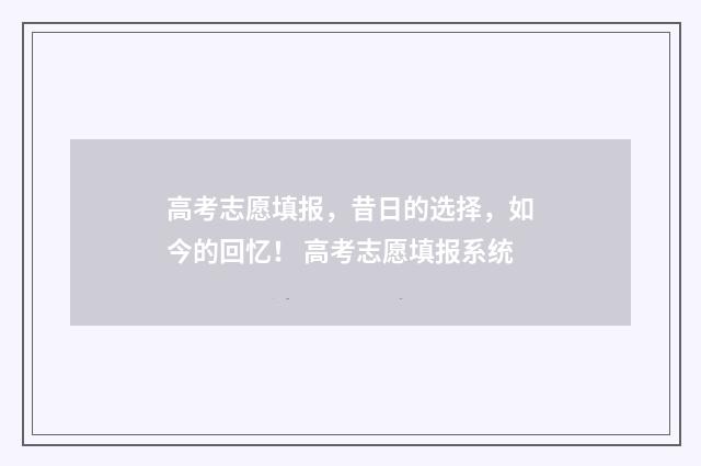 高考志愿填报,昔日的选择,如今的回忆! 高考志愿填报系统